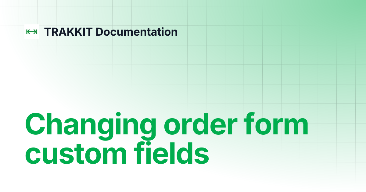 Changing order form custom fields | TRAKKIT Documentation
