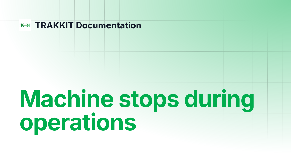 Machine stops during operations | TRAKKIT Documentation